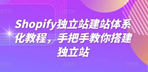 Shopify独立站建站体系化教程，手把手教你搭建独立站-副业资源站