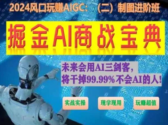 掘金AI商战宝典进阶班：如何用AI绘画设计(实战实操 现学现用 玩赚超值)-副业资源站