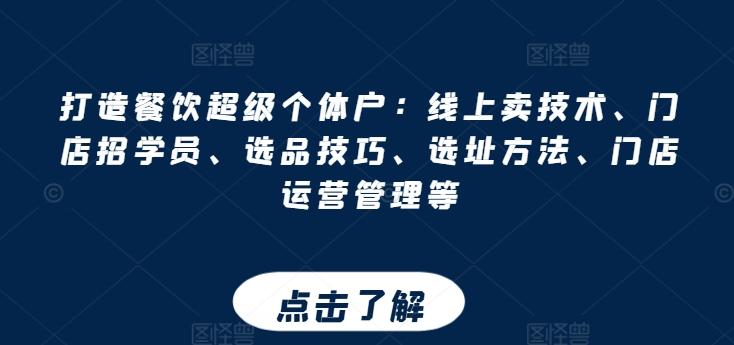 打造餐饮超级个体户：线上卖技术、门店招学员、选品技巧、选址方法、门店运营管理等-副业资源站