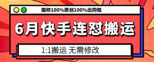 6月快手连怼搬运，模板搬运，据称100%原创100%出同框-副业资源站