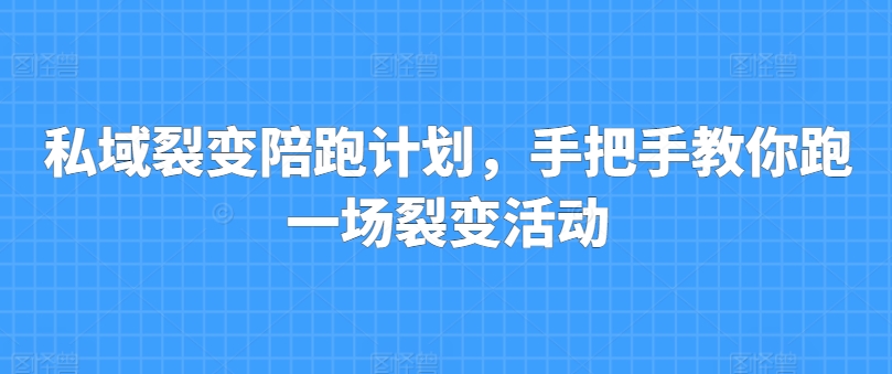 私域裂变陪跑计划，手把手教你跑一场裂变活动-副业资源站