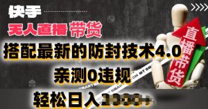 2024年快手无人直播卖货，搭配最新的防封技术4.0.亲测0违规，轻松日入2k【揭秘】-副业资源站
