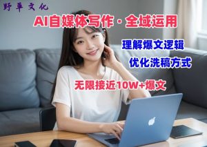 AI自媒体写作 → 价值变现，剖析爆文逻辑，无限接近10W+爆文体验课【揭秘】-副业资源站