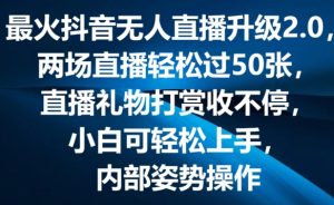 最火抖音无人直播升级2.0,弹幕游戏互动,两场直播轻松过50张,直播礼物打赏收不停【揭秘】-副业资源站