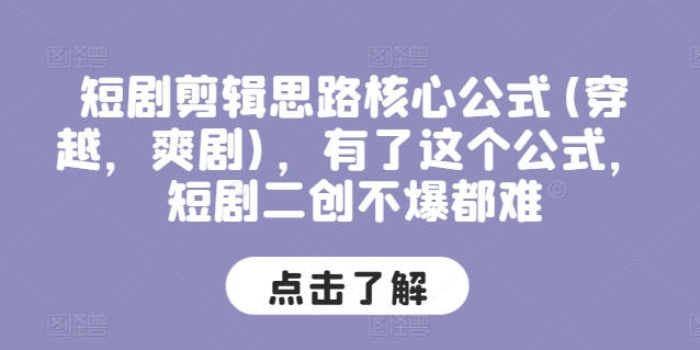 短剧剪辑思路核心公式(穿越，爽剧)，有了这个公式，短剧二创不爆都难-副业资源站