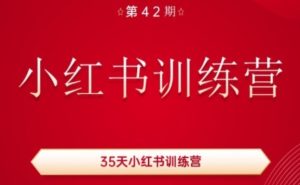 35天小红书训练营(42期),用好小红书,做你喜欢又擅长的事,涨粉又赚钱-副业资源站
