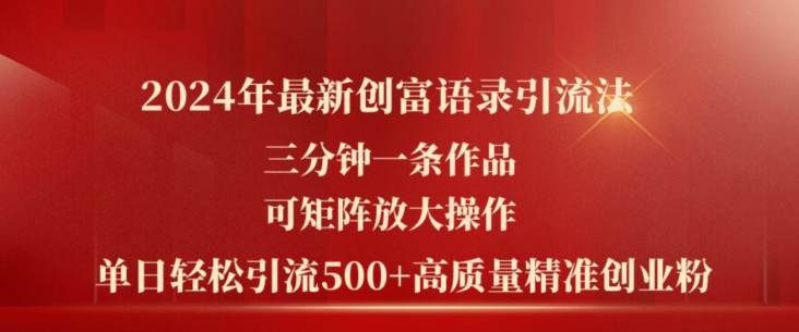 2024年最新创富语录引流法，三分钟一条作品，可矩阵放大操作，单日轻松引流500+高质量创业粉-副业资源站