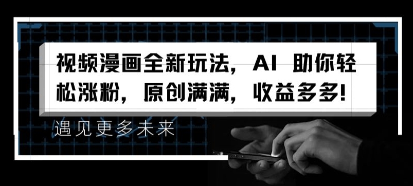 视频漫画全新玩法，AI 助你轻松涨粉，原创满满，收益多多【揭秘】-副业资源站