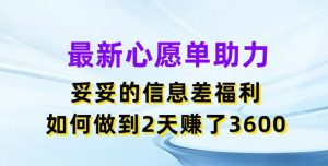 最新心愿单助力，妥妥的信息差福利，两天赚了3.6K【揭秘】-副业资源站