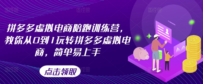 拼多多虚拟电商陪跑训练营，教你从0到1玩转拼多多虚拟电商，简单易上手-副业资源站