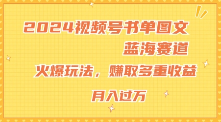 2024视频号书单图文蓝海赛道，火爆玩法，赚取多重收益，小白轻松上手，月入上万【揭秘】-副业资源站