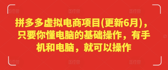 拼多多虚拟电商项目(更新6月)，只要你懂电脑的基础操作，有手机和电脑，就可以操作-副业资源站