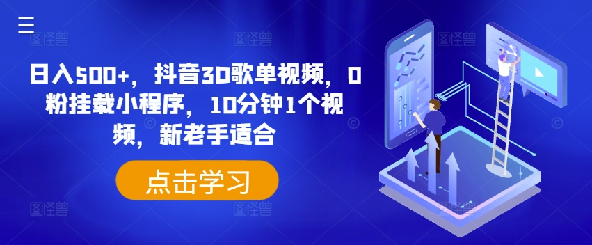 日入500+，抖音3D歌单视频，0粉挂载小程序，10分钟1个视频，新老手适合【揭秘】-副业资源站