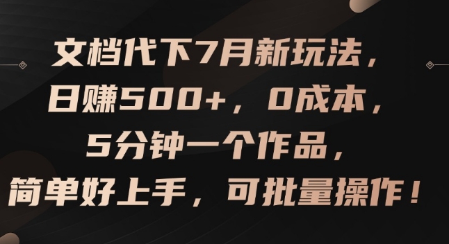 文档代下7月爆赚秘籍：日入500+副业，零成本快速上手，5分钟打造热销品，轻松批量操作-副业资源站