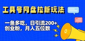 日赚5位数秘笈!全平台工具号'一鱼多吃'引流术,网盘拉新颠覆玩法狂揽200+创业粉-副业资源站