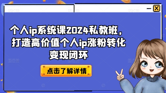 2024私享IP系统课：解锁涨粉变现闭环，塑造高价值个人品牌秘籍-副业资源站