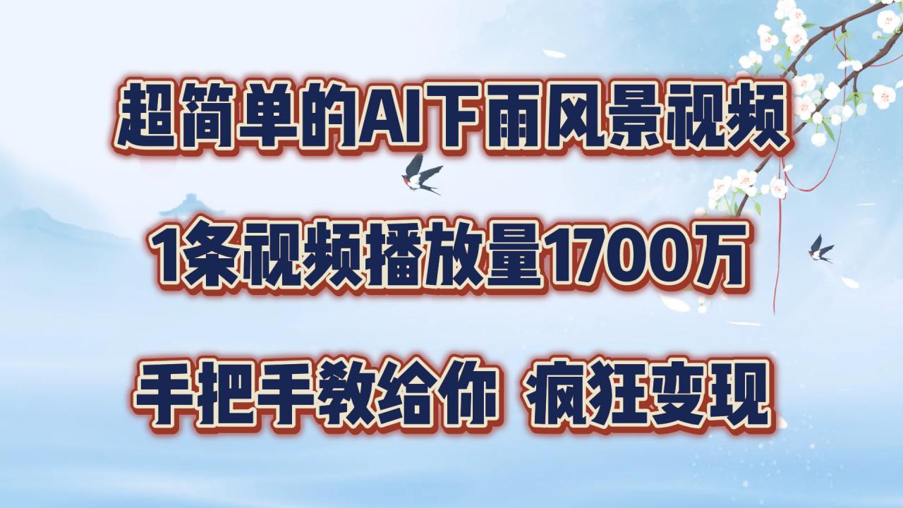 揭秘AI神技！1分钟学会制霸雨天风景视频，单条爆火1700万播放-副业资源站