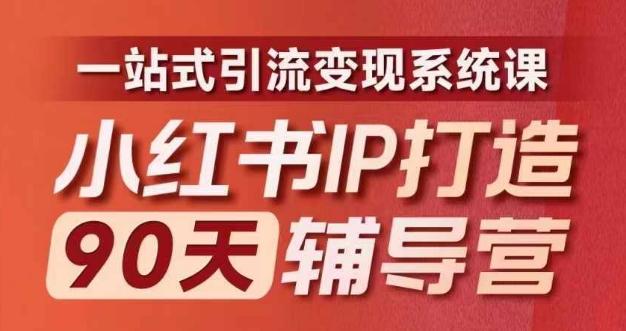 小红书IP速成90天精英营：全链路升级，解锁引流变现新纪元-副业资源站