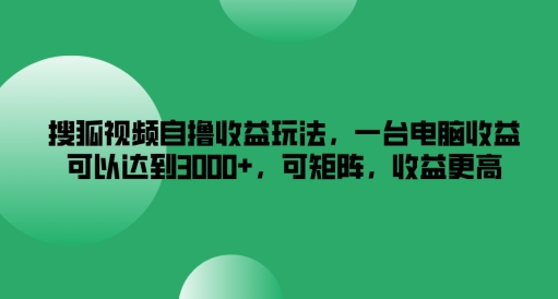 搜狐视频独门收益秘籍：单台电脑狂赚3K+，矩阵操作收益翻倍，揭秘实战技巧！-副业资源站