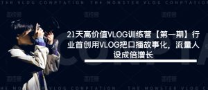 Vlog口播故事化秘训21天,流量人设飙升,行业首创新纪元【第一期】-副业资源站