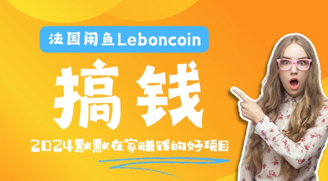 法国闲鱼Leboncoin跨境掘金秘籍：一站式解决环境、邮箱、电话难题，产品爆单流量飙升，轻松躺赚秘籍！-副业资源站