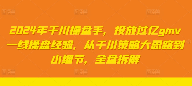 2024千川亿级GMV操盘秘籍：一线实战精解，策略到细节全盘大起底-副业资源站