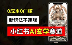 小红书AI玄学爆红秘籍：零成本批量生成，安全变现超2万，玩法大公开-副业资源站