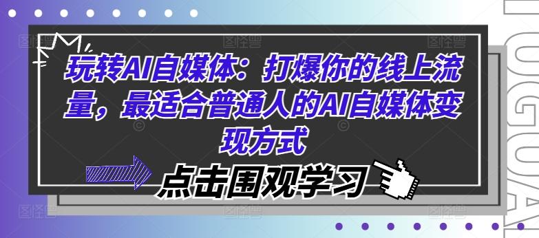 玩转AI自媒体：打爆你的线上流量，最适合普通人的AI自媒体变现方式-副业资源站