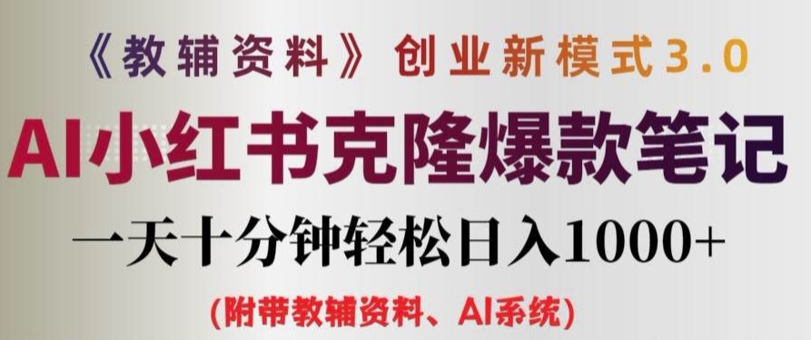 教辅资料项目创业新模式3.0.AI小红书克隆爆款笔记一天十分钟轻松日入1k+【揭秘】-副业资源站