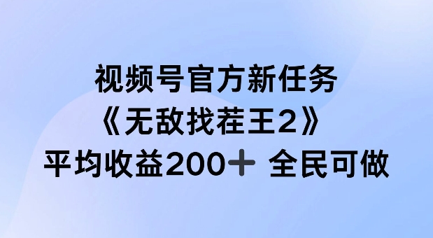 视频号官方新任务 ，无敌找茬王2， 单场收益200+全民可参与【揭秘】-副业资源站