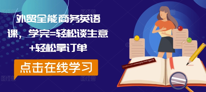 外贸全能商务英语课，学完=轻松谈生意+轻松拿订单-副业资源站