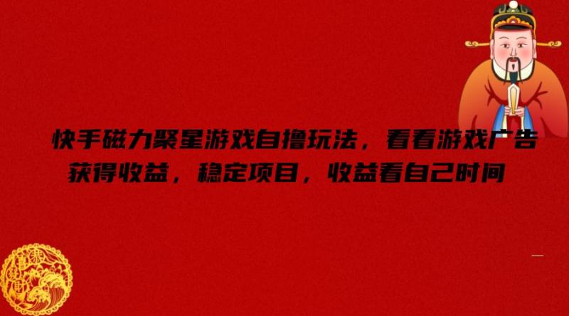 快手磁力聚星游戏自赚秘籍：玩转广告，时间换金，稳定收益大揭秘-副业资源站