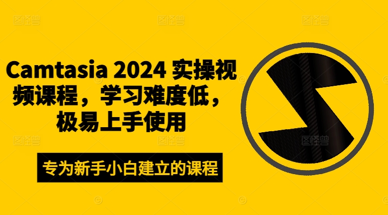 Camtasia 2024 实操视频课程，学习难度低，极易上手使用-副业资源站