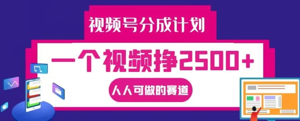 视频号分成计划，一个视频挣2500+，人人可做的赛道【揭秘】-副业资源站