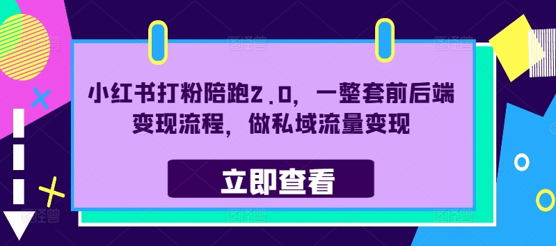 小红书打粉陪跑2.0，一整套前后端变现流程，做私域流量变现-副业资源站