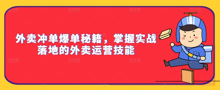 外卖冲单爆单秘籍，掌握实战落地的外卖运营技能-副业资源站