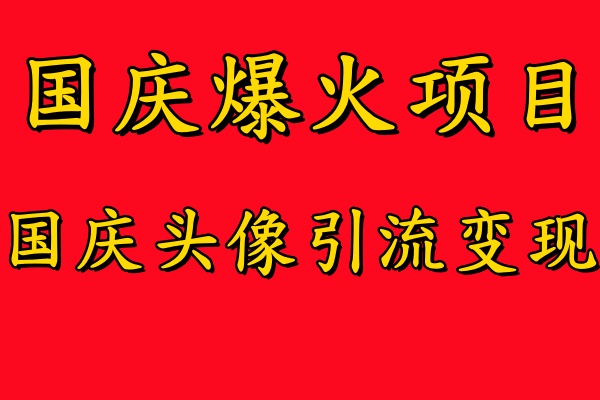 国庆爆火风口项目——国庆头像引流变现，零门槛高收益，小白也能起飞【揭秘】-副业资源站