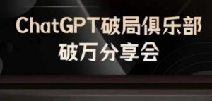 AI破局俱乐部-ChatGPT破局俱乐部破万分享会,AI时代来临,未来已来-副业资源站