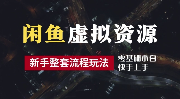 2024最新闲鱼虚拟资源玩法，养号到出单整套流程，多管道收益，每天2小时月收入过万【揭秘】-副业资源站