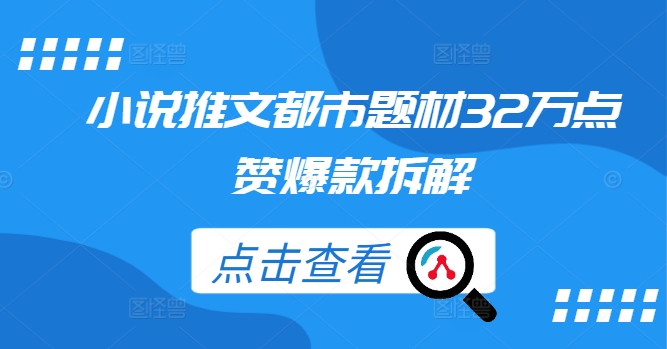 小说推文都市题材32万点赞爆款拆解-副业资源站