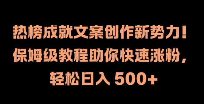 热榜成就文案创作新势力，保姆级教程助你快速涨粉，轻松日入 500+【揭秘】-副业资源站