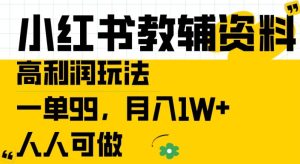 小红书教辅资料高利润玩法,一单99.月入1W+,人人可做【揭秘】-副业资源站