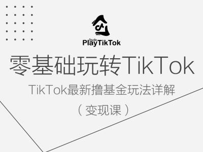 零基础玩转TiKToK变现课，TikTok最新撸基金玩法详解-副业资源站