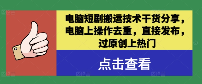 电脑短剧搬运技术干货分享，电脑上操作去重，直接发布，过原创上热门-副业资源站