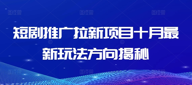 短剧推广拉新项目十月最新玩法方向揭秘-副业资源站