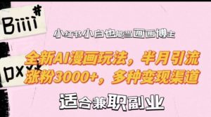 小红书小白也能当画画博主,全新AI漫画玩法,半月引流涨粉3000+,多种变现渠道【揭秘】-副业资源站