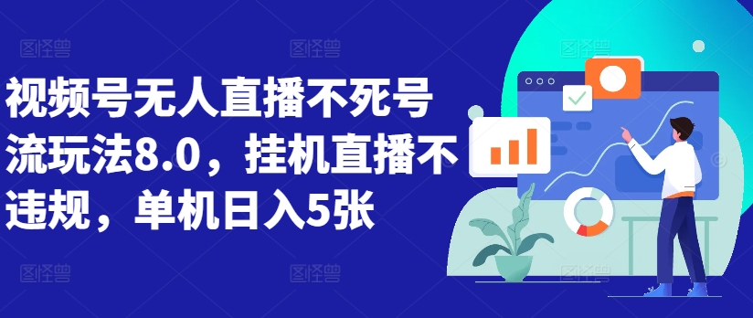 视频号无人直播不死号流玩法8.0，挂机直播不违规，单机日入5张【揭秘】-副业资源站