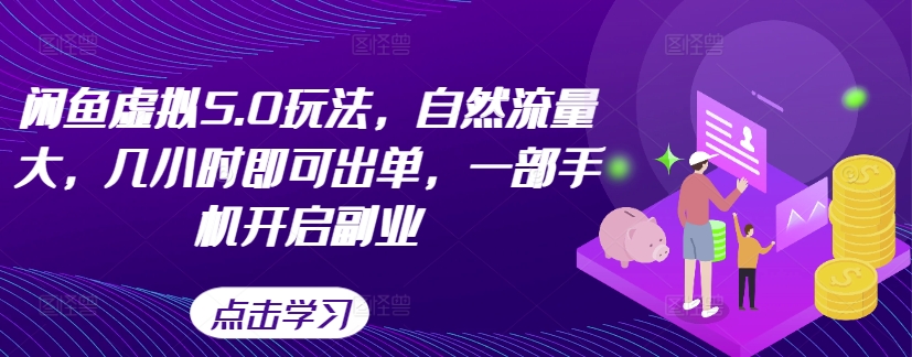 闲鱼虚拟5.0玩法，自然流量大，几小时即可出单，一部手机开启副业-副业资源站