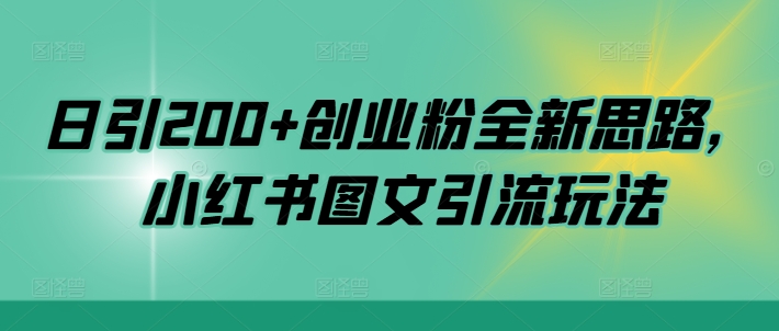 日引200+创业粉全新思路，小红书图文引流玩法【揭秘】-副业资源站