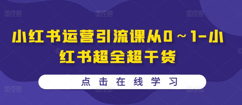 小红书运营引流课从0～1-小红书超全超干货-副业资源站